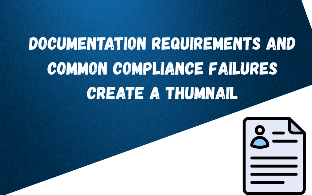 documentation-requirements-and-common-compliance-failures